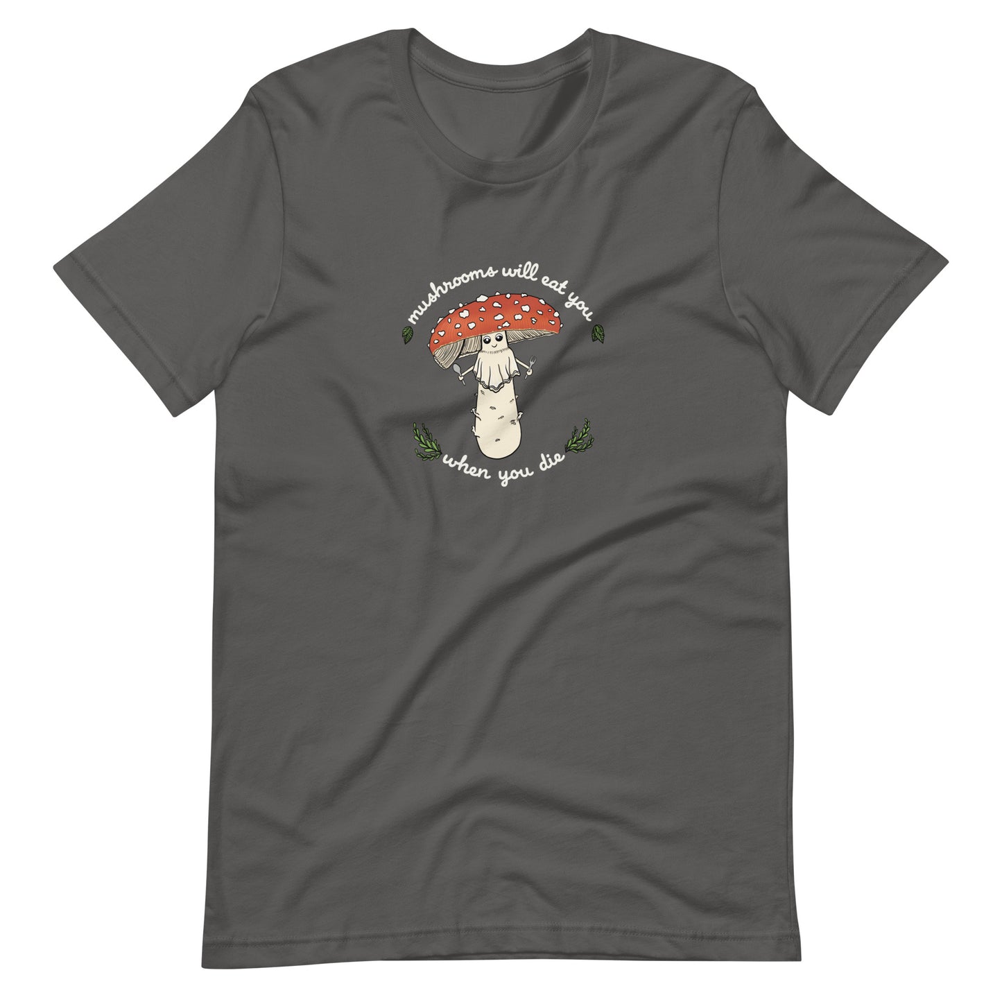 Mushrooms Will Eat You When You Die | Unisex T-Shirt | Funny Amanita Mushroom Design