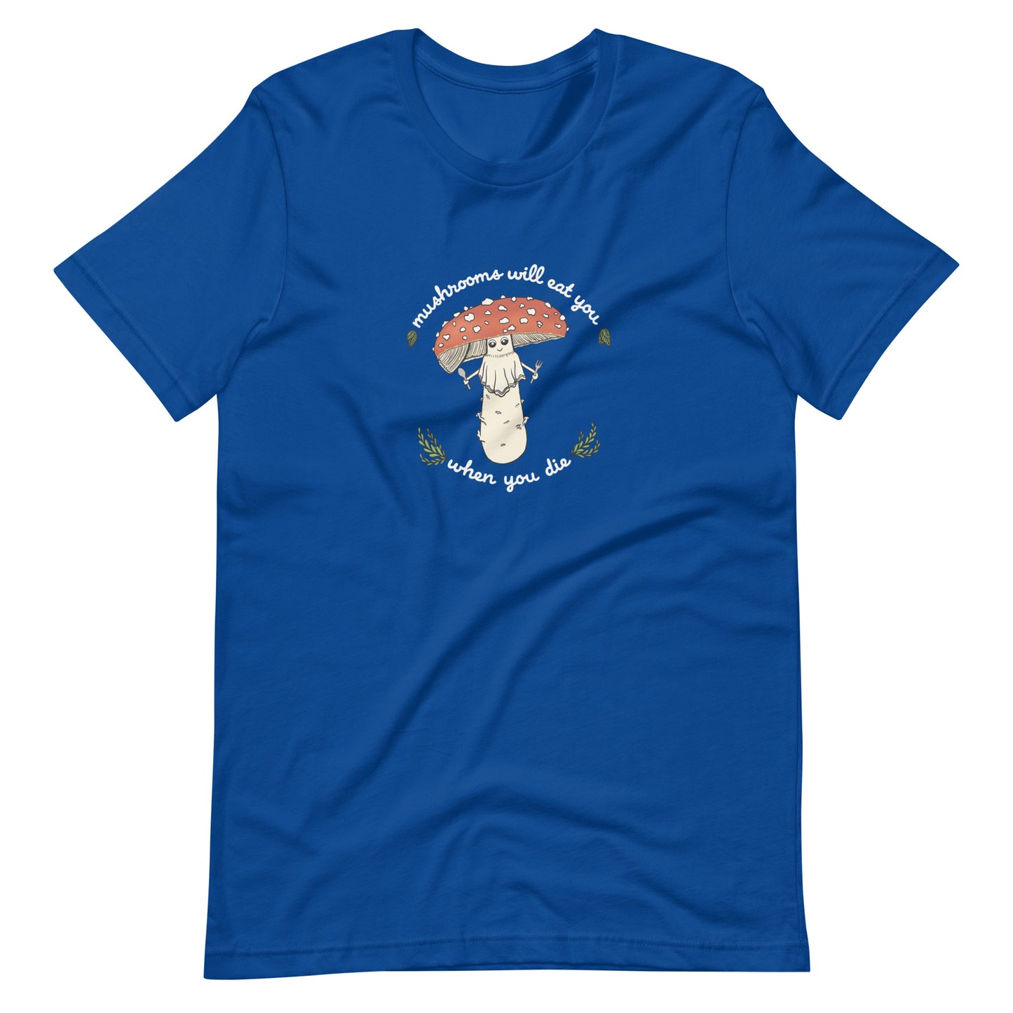 Mushrooms Will Eat You When You Die | Unisex T-Shirt | Funny Amanita Mushroom Design
