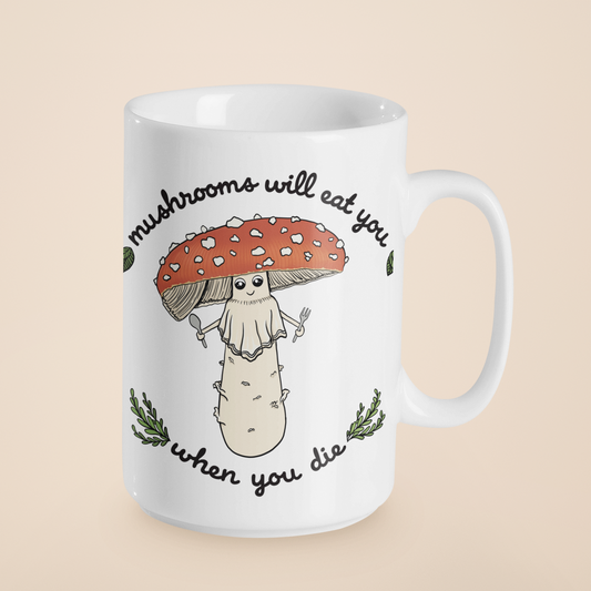 Mushrooms Will Eat You When You Die | Funny Mushroom Mug | Amanita Muscaria Artwork on Ceramic Cup | 11oz/15oz Sizes