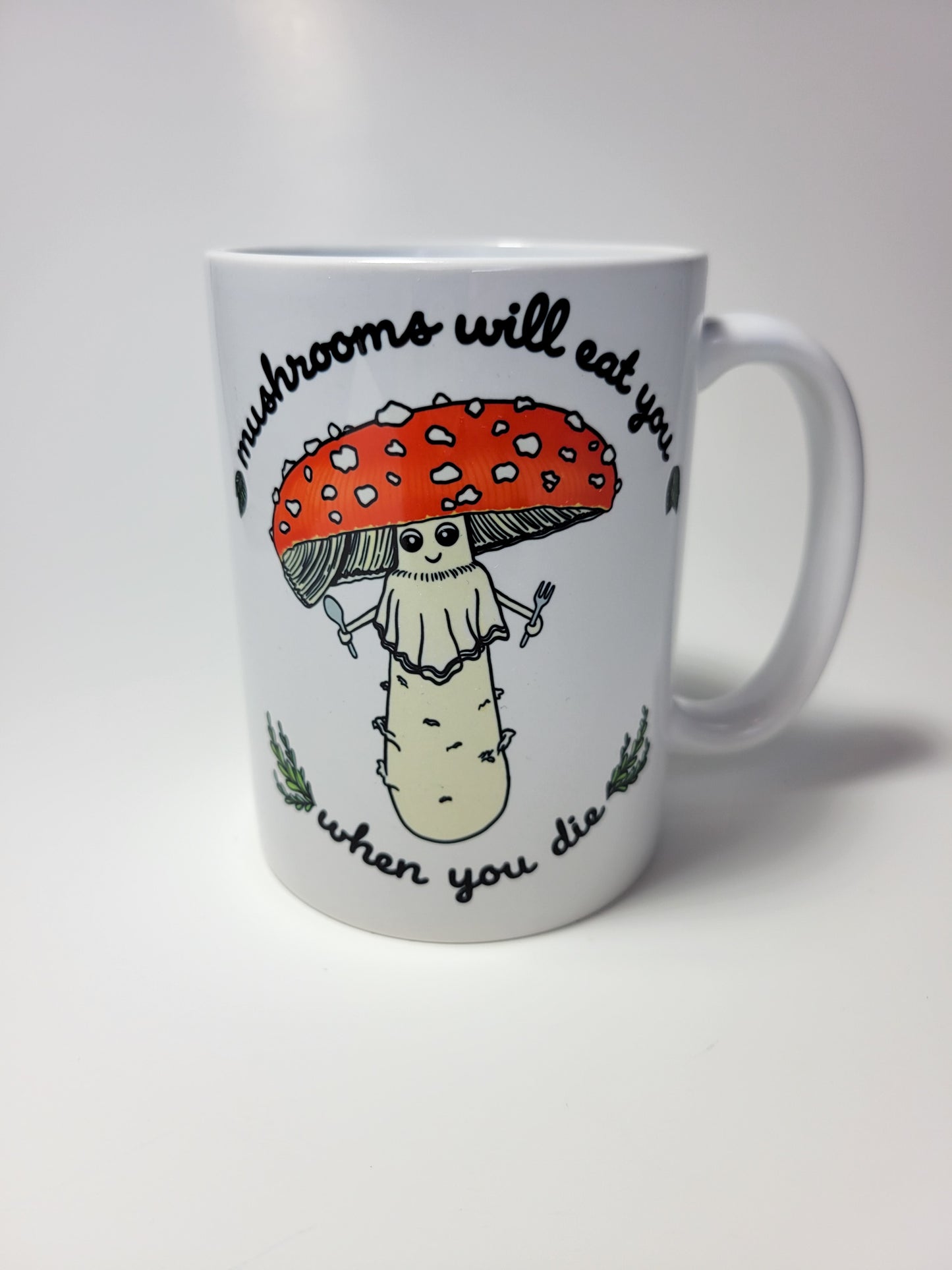 Mushrooms Will Eat You When You Die | Funny Mushroom Mug | Amanita Muscaria Artwork on Ceramic Cup | 11oz/15oz Sizes