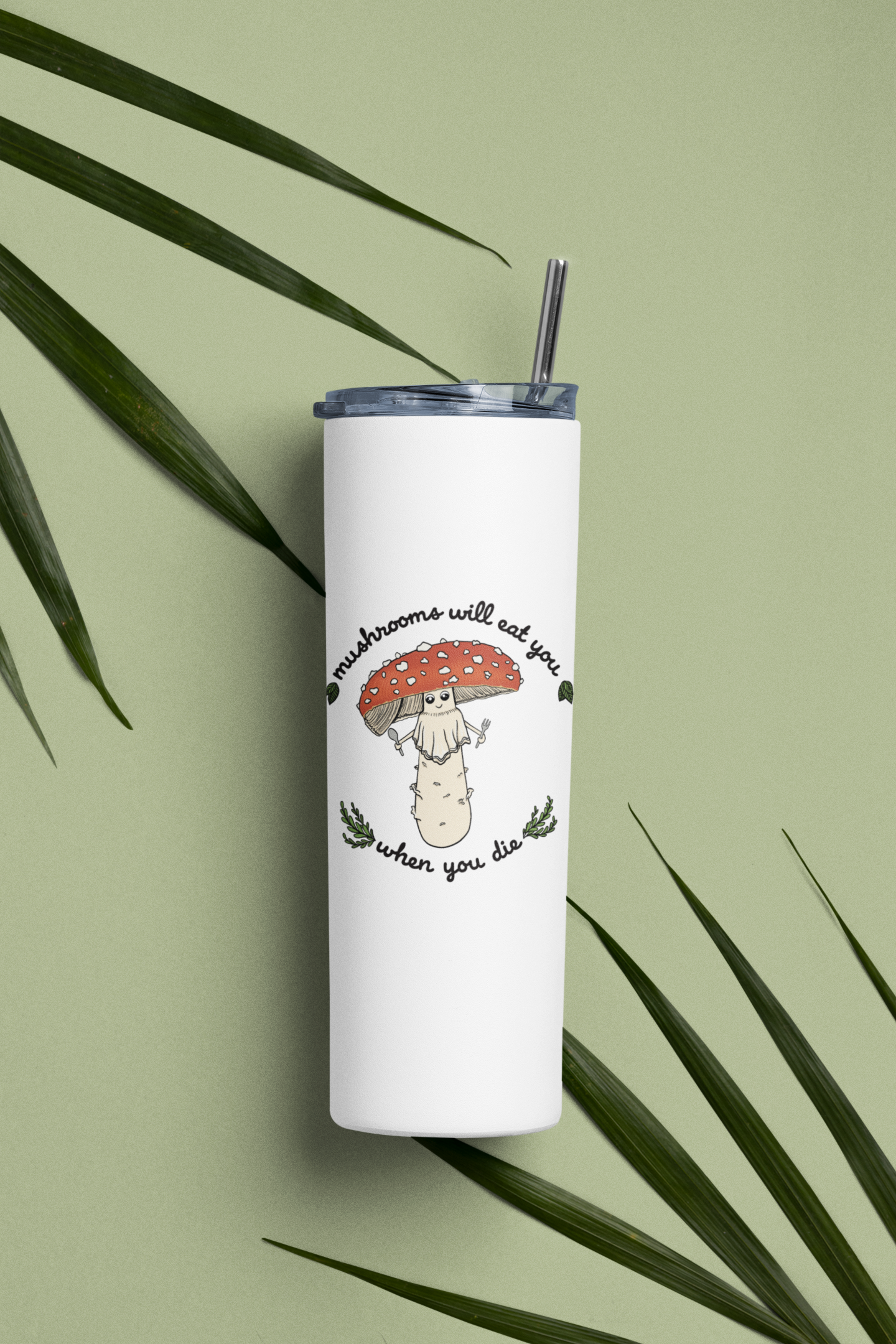 Mushrooms Will Eat You When You Die | 20oz Stainless Steel Skinny Tumbler | Funny Mushroom Artwork
