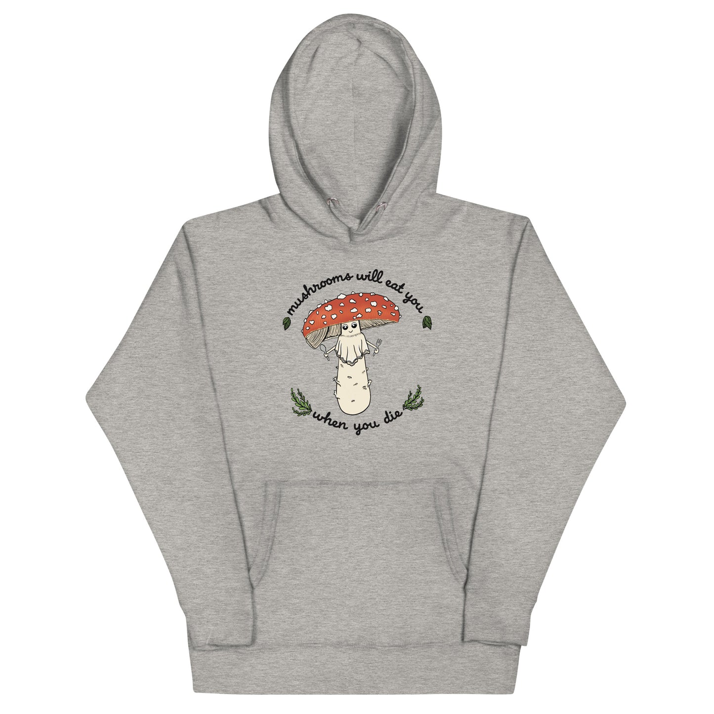 Mushrooms Will Eat You When You Die | Unisex Hoodie | Funny Mushroom Apparel