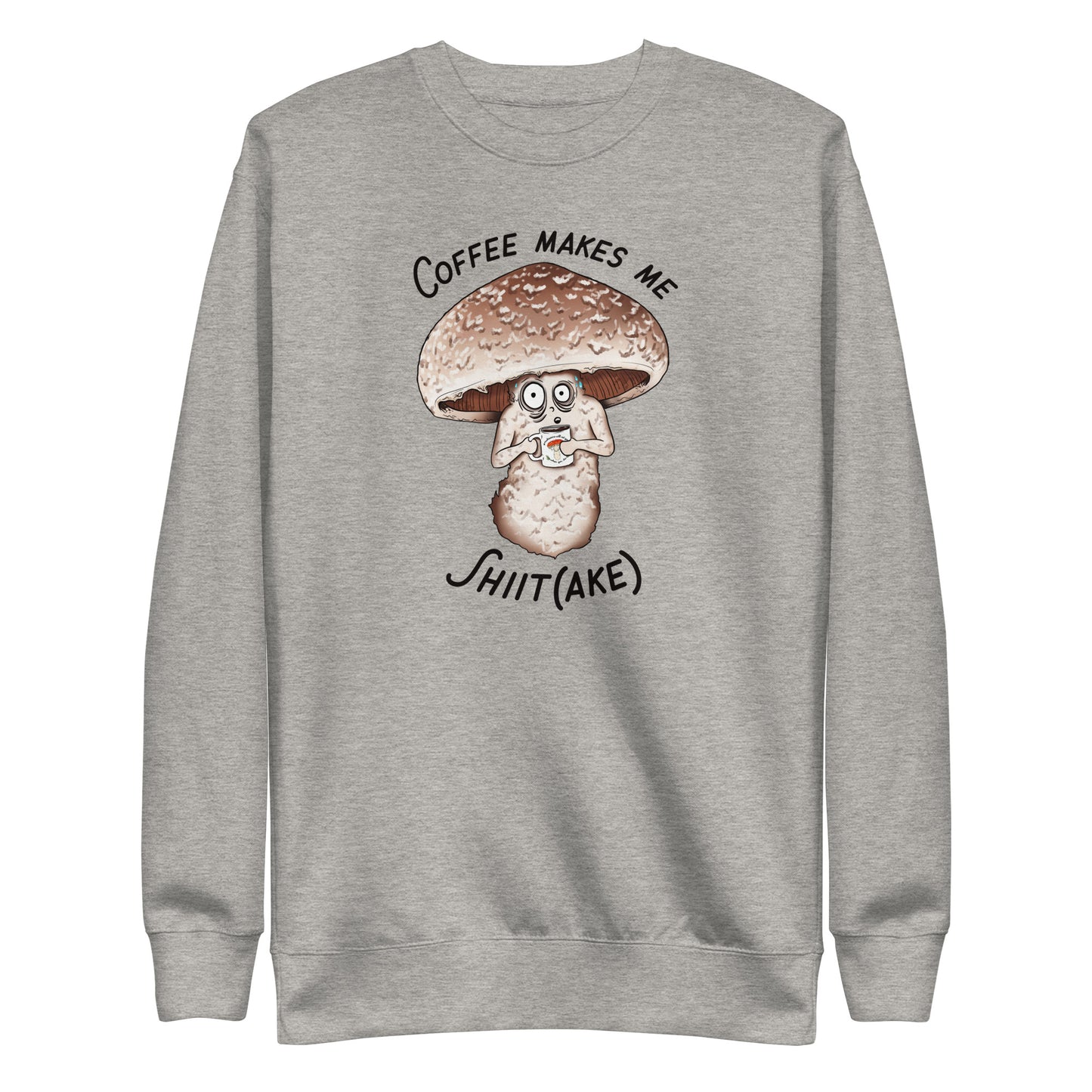 Coffee Makes Me Shiit(ake) | Unisex Sweatshirt | Funny Mushroom Apparel