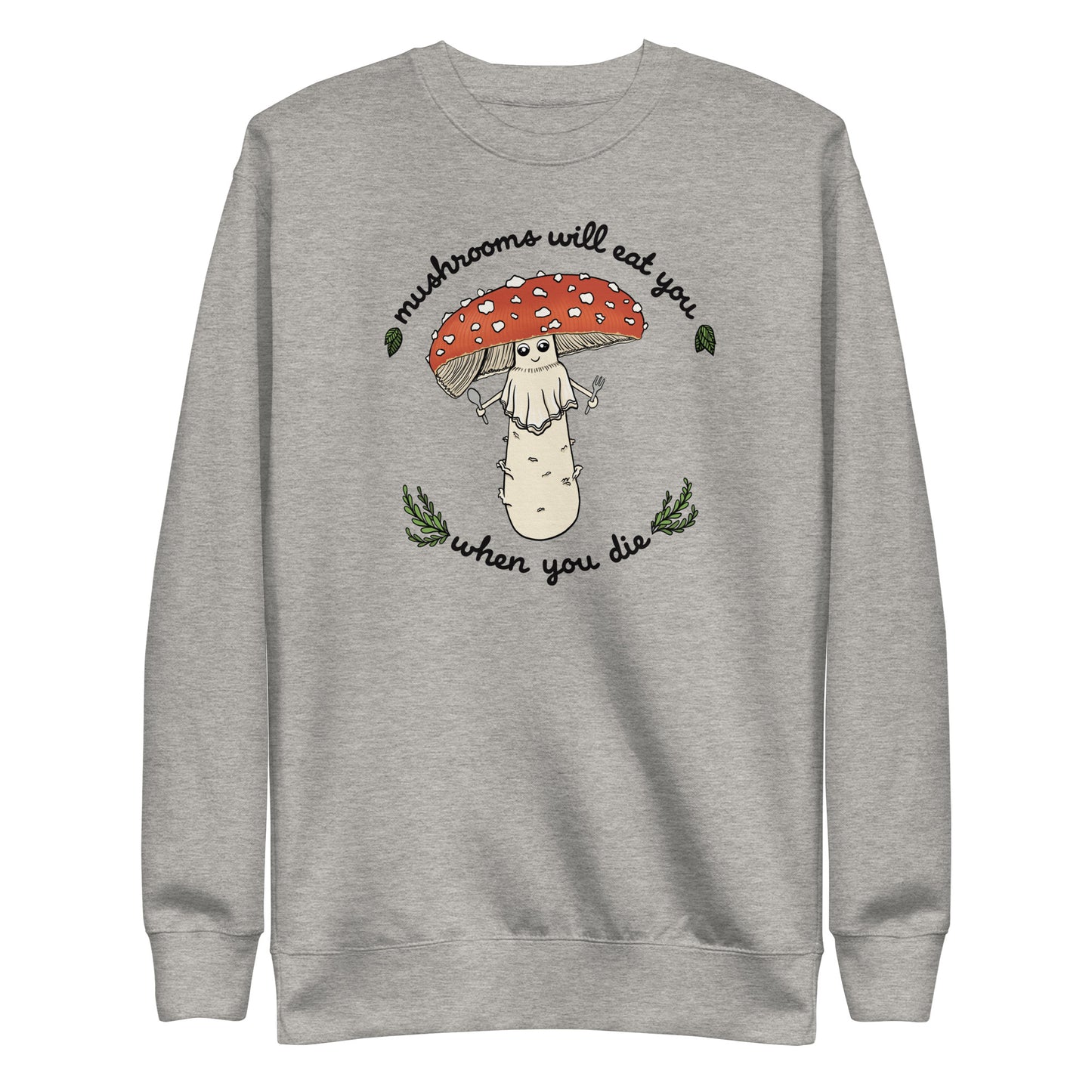 Mushrooms Will Eat You When You Die | Unisex Sweatshirt | Funny Mushroom Apparel