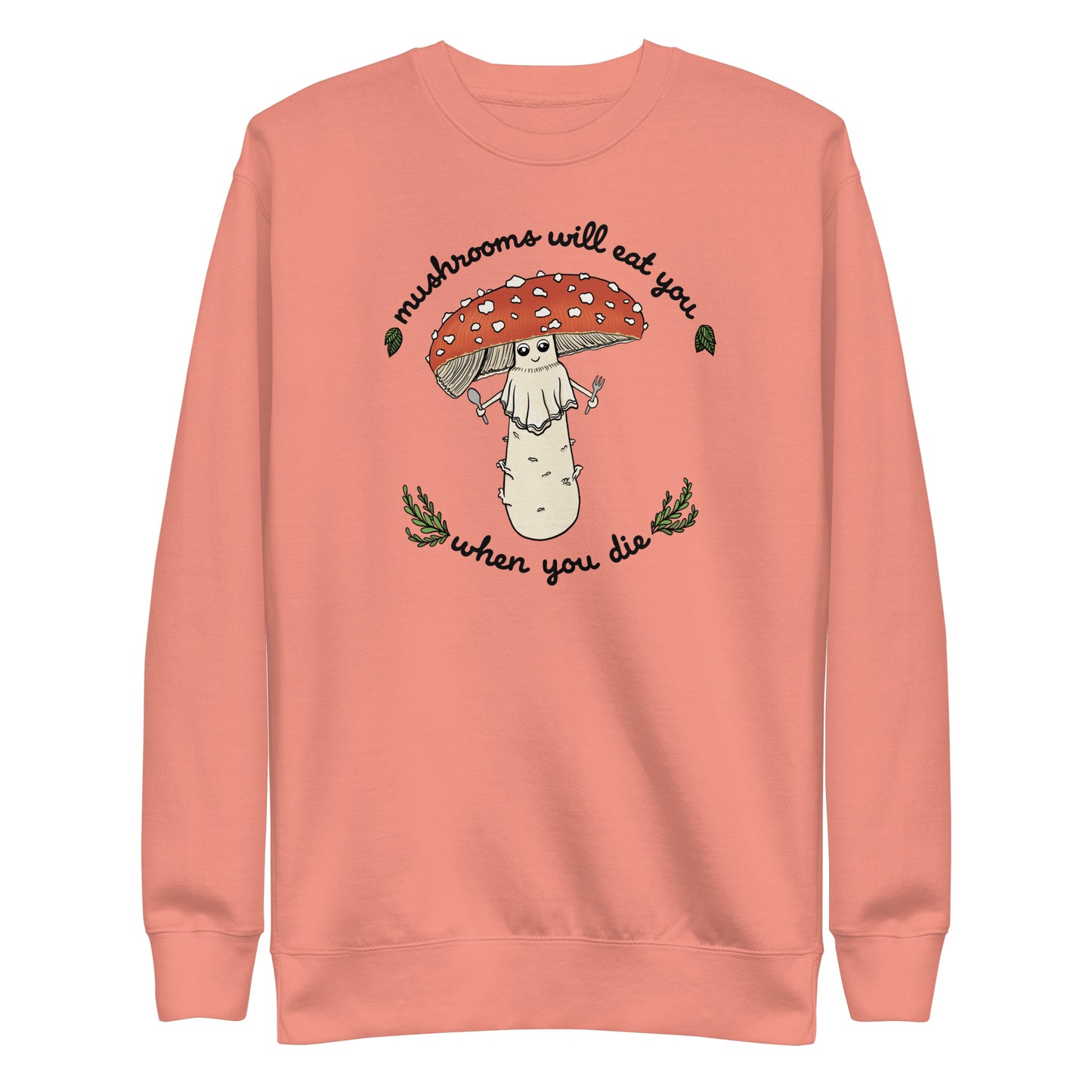 Mushrooms Will Eat You When You Die | Unisex Sweatshirt | Funny Mushroom Apparel