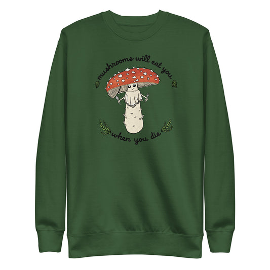 Mushrooms Will Eat You When You Die | Unisex Sweatshirt | Funny Mushroom Apparel