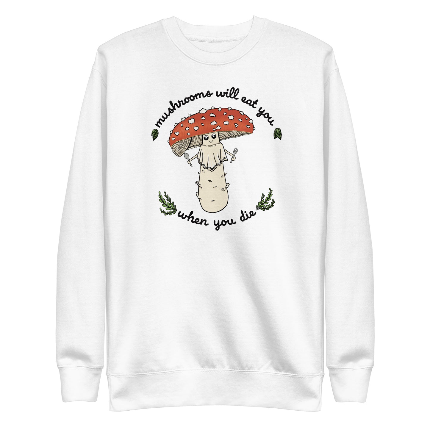 Mushrooms Will Eat You When You Die | Unisex Sweatshirt | Funny Mushroom Apparel