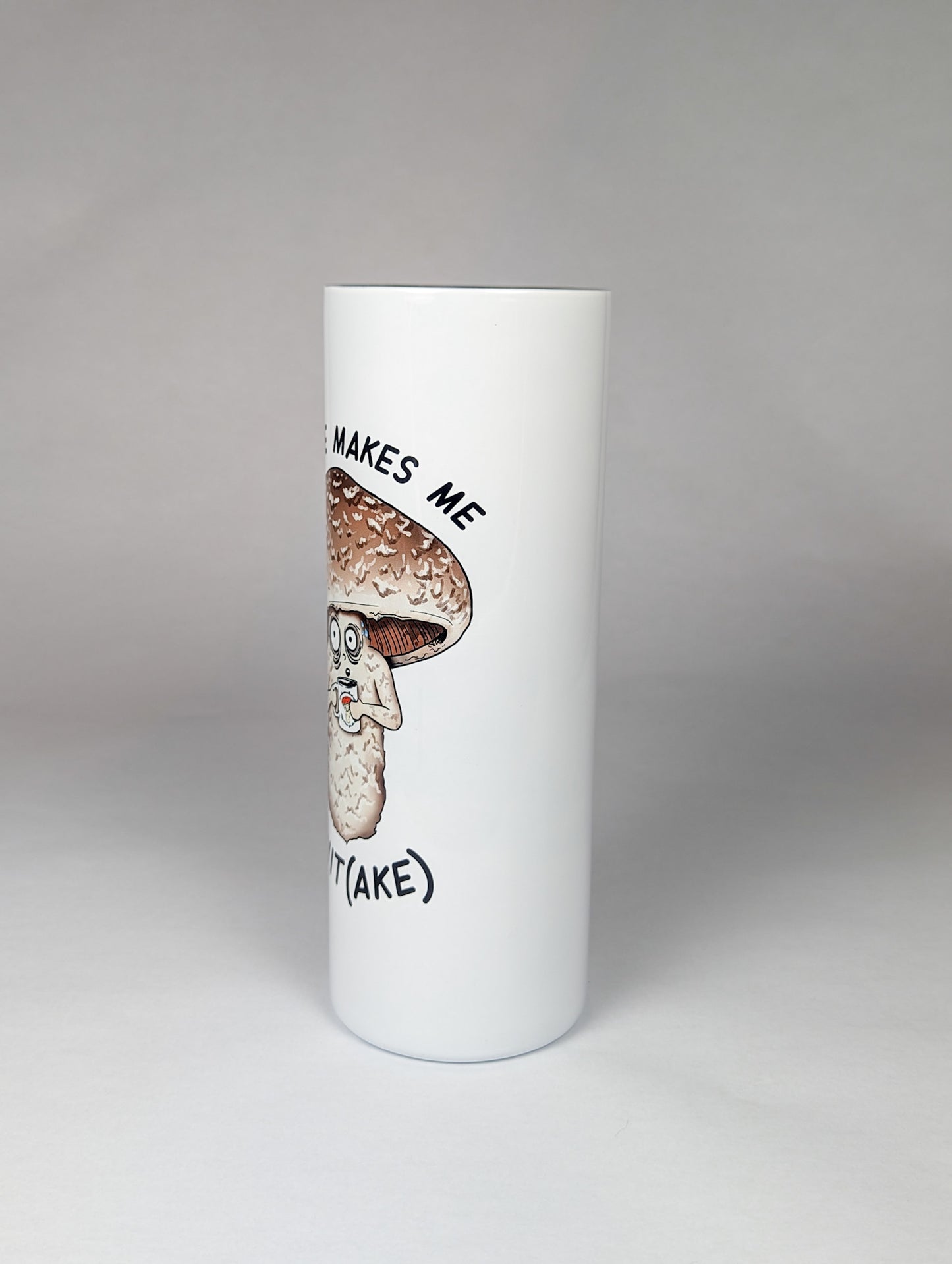 Coffee Makes Me Shiit(ake) | 20oz Stainless Steel Skinny Tumbler | Hilarious Mushroom Artwork