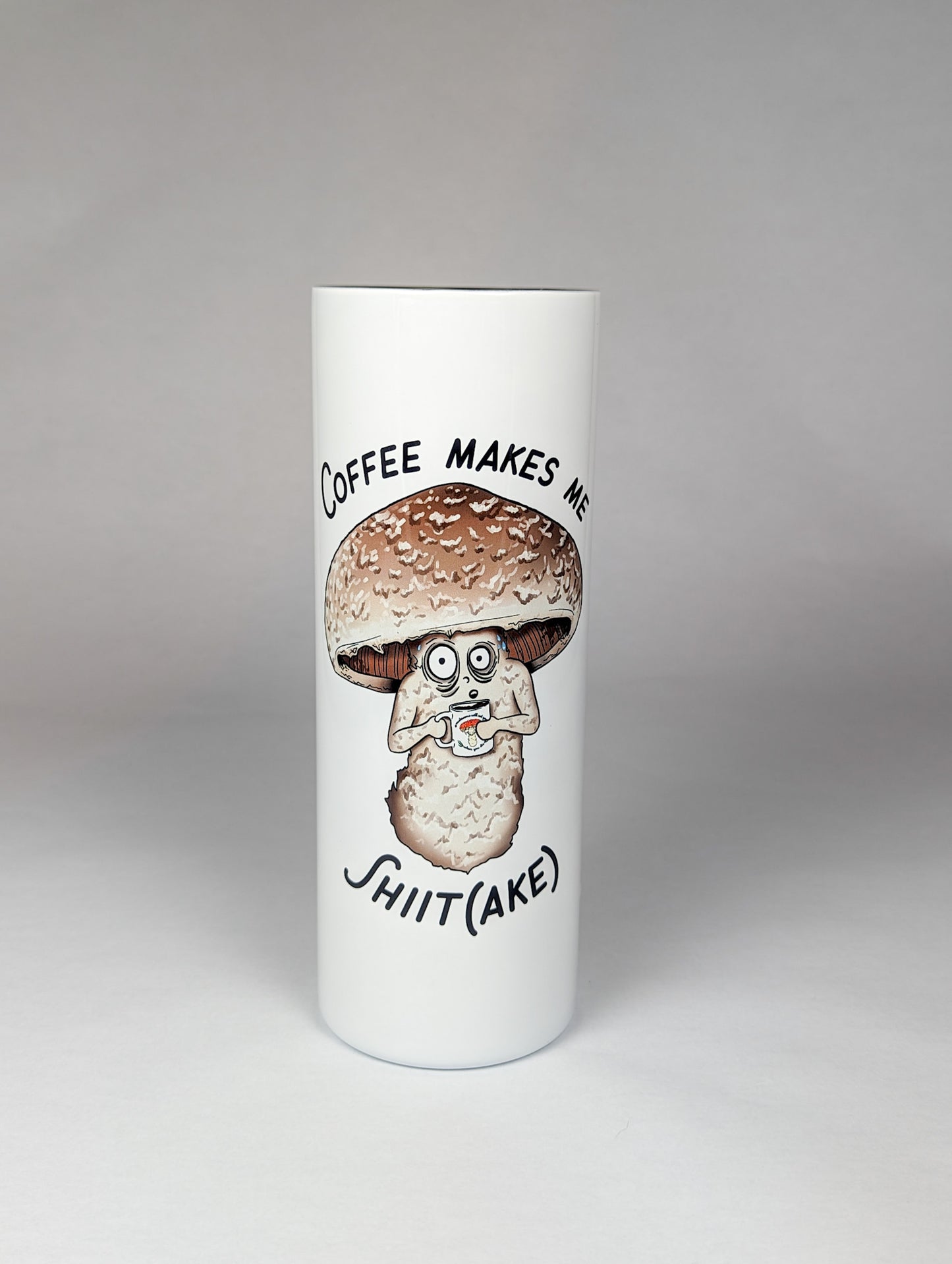 Coffee Makes Me Shiit(ake) | 20oz Stainless Steel Skinny Tumbler | Hilarious Mushroom Artwork