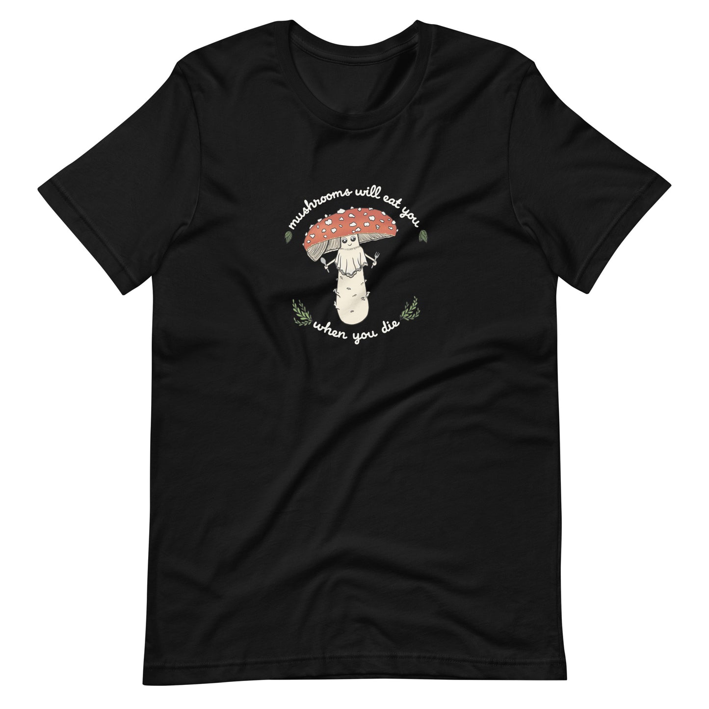 Mushrooms Will Eat You When You Die | Unisex 100% Cotton T-Shirt | Funny Amanita Mushroom Design