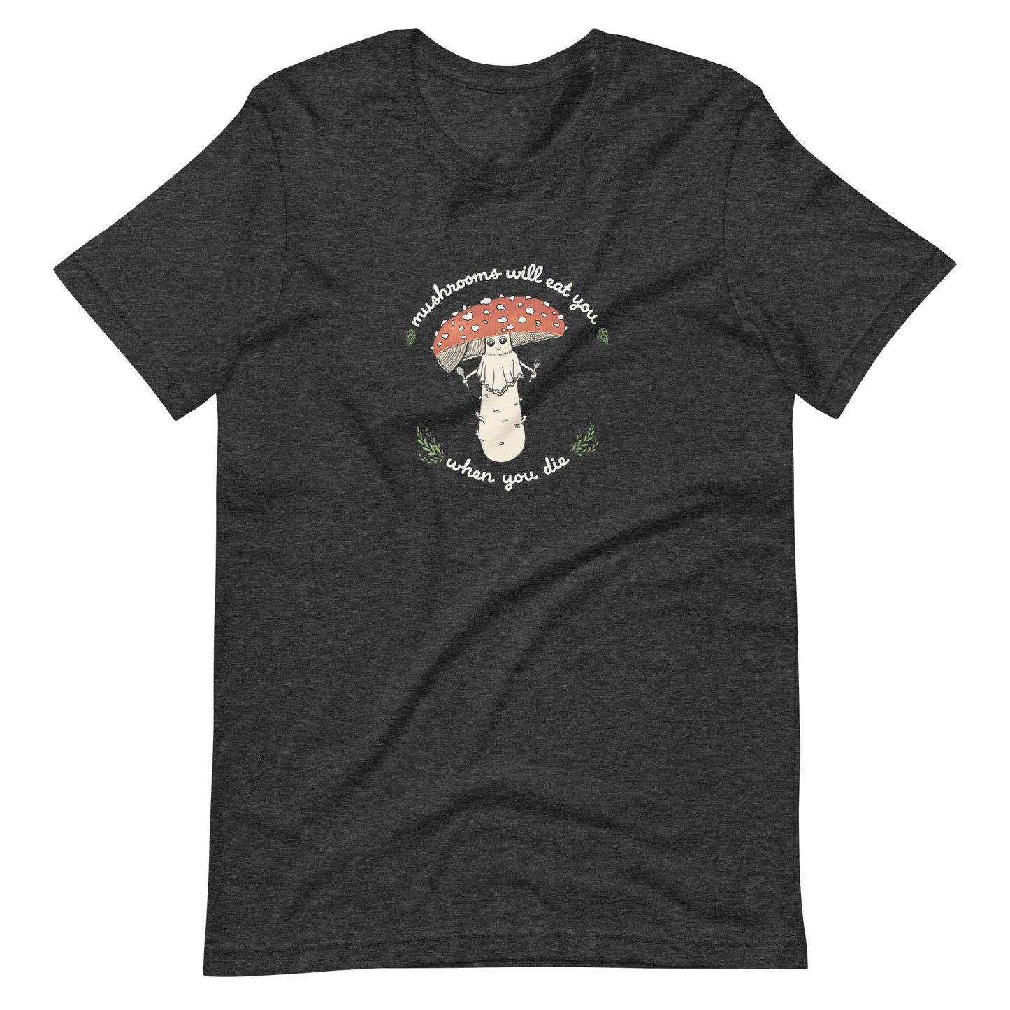 Mushrooms Will Eat You When You Die | Unisex 100% Cotton T-Shirt | Funny Amanita Mushroom Design