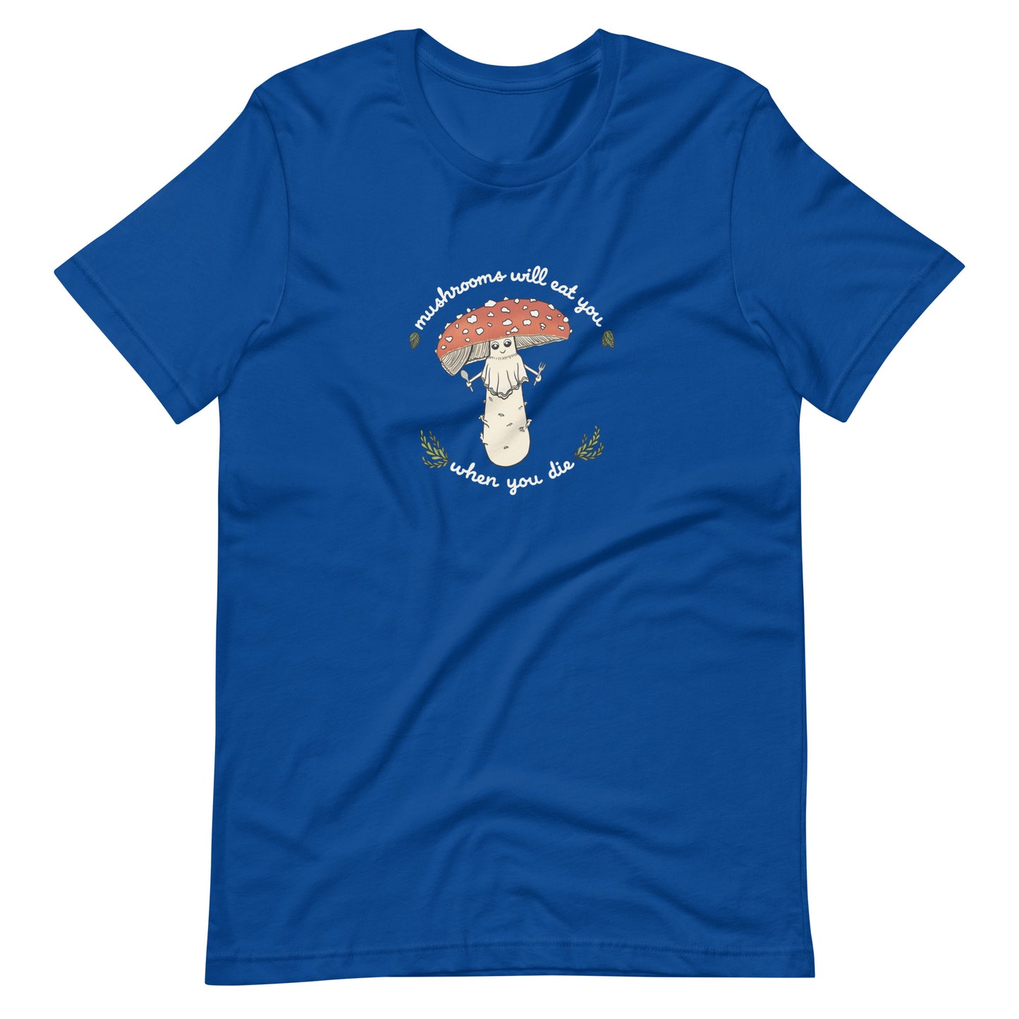 Mushrooms Will Eat You When You Die | Unisex 100% Cotton T-Shirt | Funny Amanita Mushroom Design