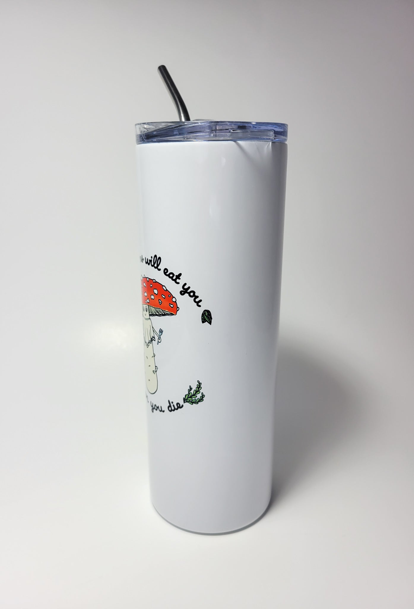 Mushrooms Will Eat You When You Die | 20oz Stainless Steel Skinny Tumbler | Funny Mushroom Artwork