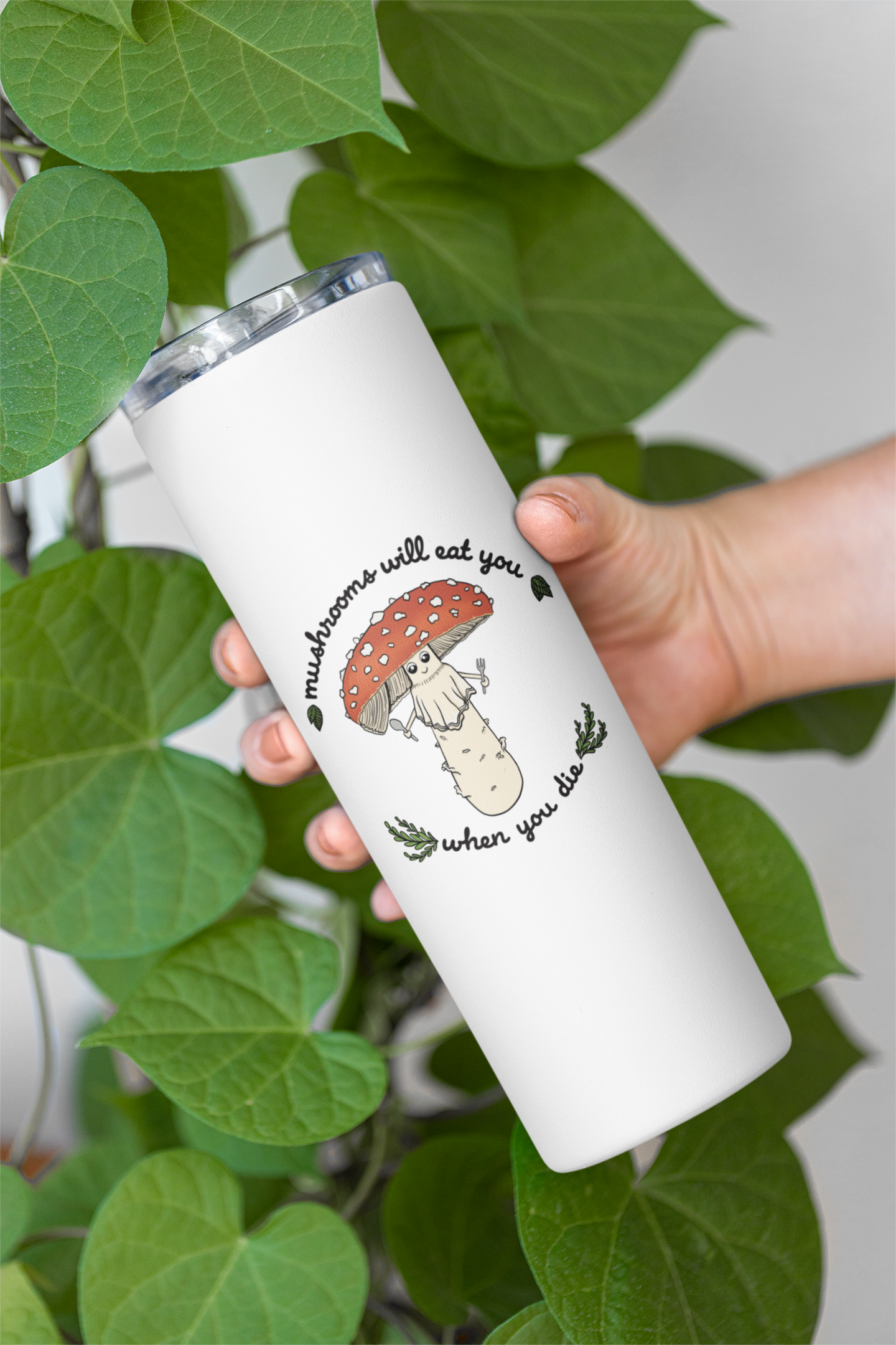 Mushrooms Will Eat You When You Die | 20oz Stainless Steel Skinny Tumbler | Funny Mushroom Artwork