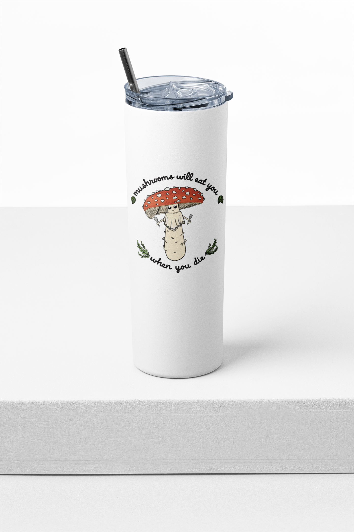 Mushrooms Will Eat You When You Die | 20oz Stainless Steel Skinny Tumbler | Funny Mushroom Artwork