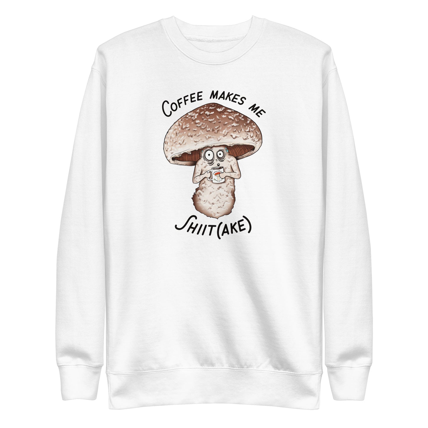 Coffee Makes Me Shiit(ake) | Unisex Sweatshirt | Funny Mushroom Apparel